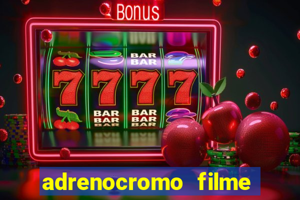 adrenocromo filme completo dublado